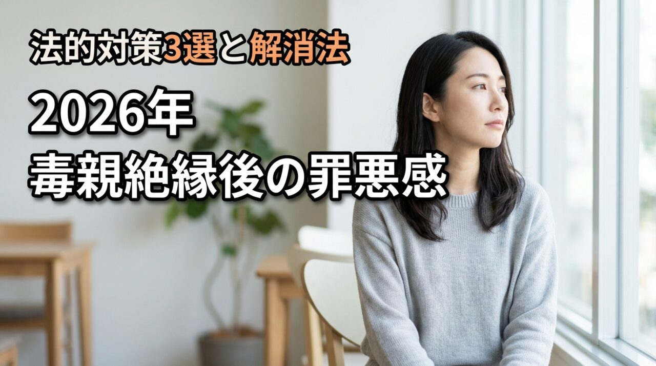 毒親と絶縁したその後の罪悪感を和らげる4つの方法と法的な対策3選