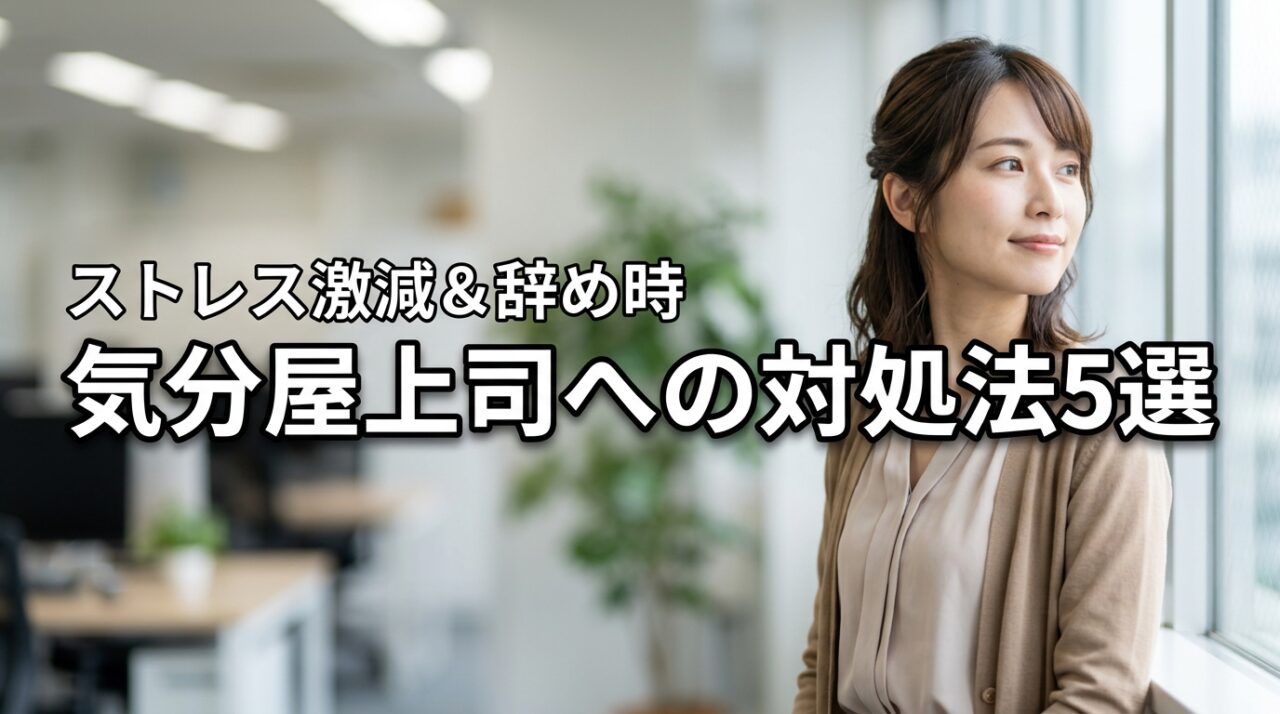 気分屋な上司に振り回される毎日を卒業！ストレスを激減させる対処法5選と辞め時の基準
